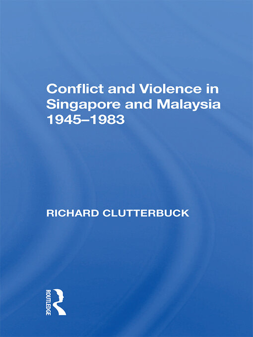 Title details for Conflict and Violence In Singapore and Malaysia, 1945-1983 by Richard Clutterbuck - Wait list